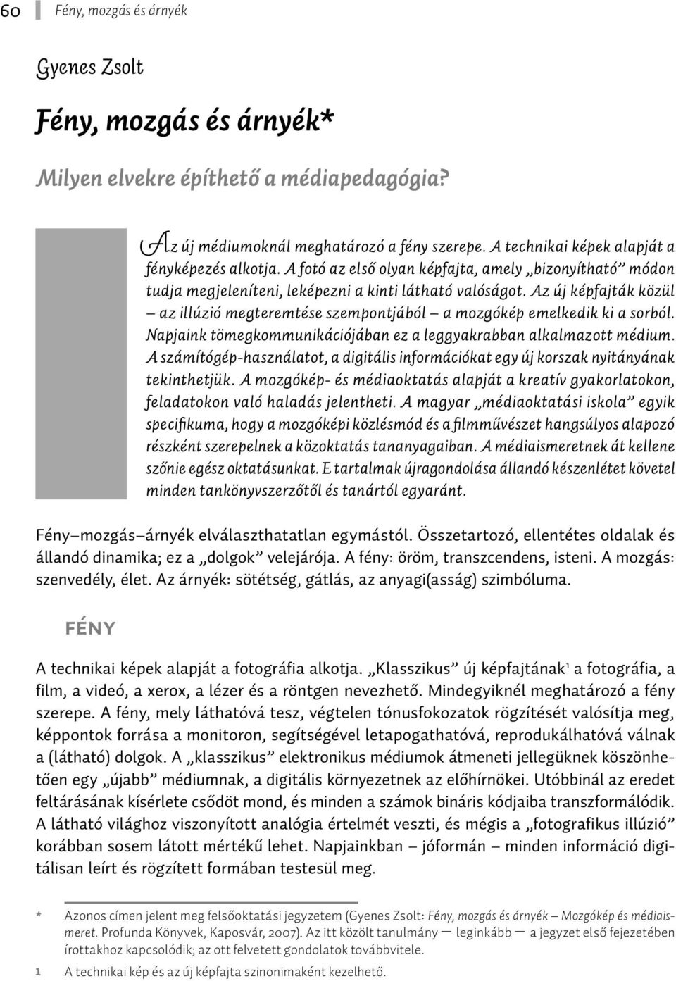 Az új képfajták közül az illúzió megteremtése szempontjából a mozgókép emelkedik ki a sorból. Napjaink tömegkommunikációjában ez a leggyakrabban alkalmazott médium.