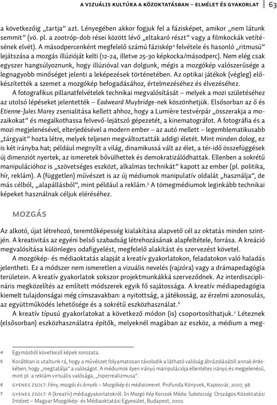 A másodpercenként megfelelő számú fáziskép 4 felvétele és hasonló ritmusú lejátszása a mozgás illúzióját kelti (12-24, illetve 25-30 képkocka/másodperc).