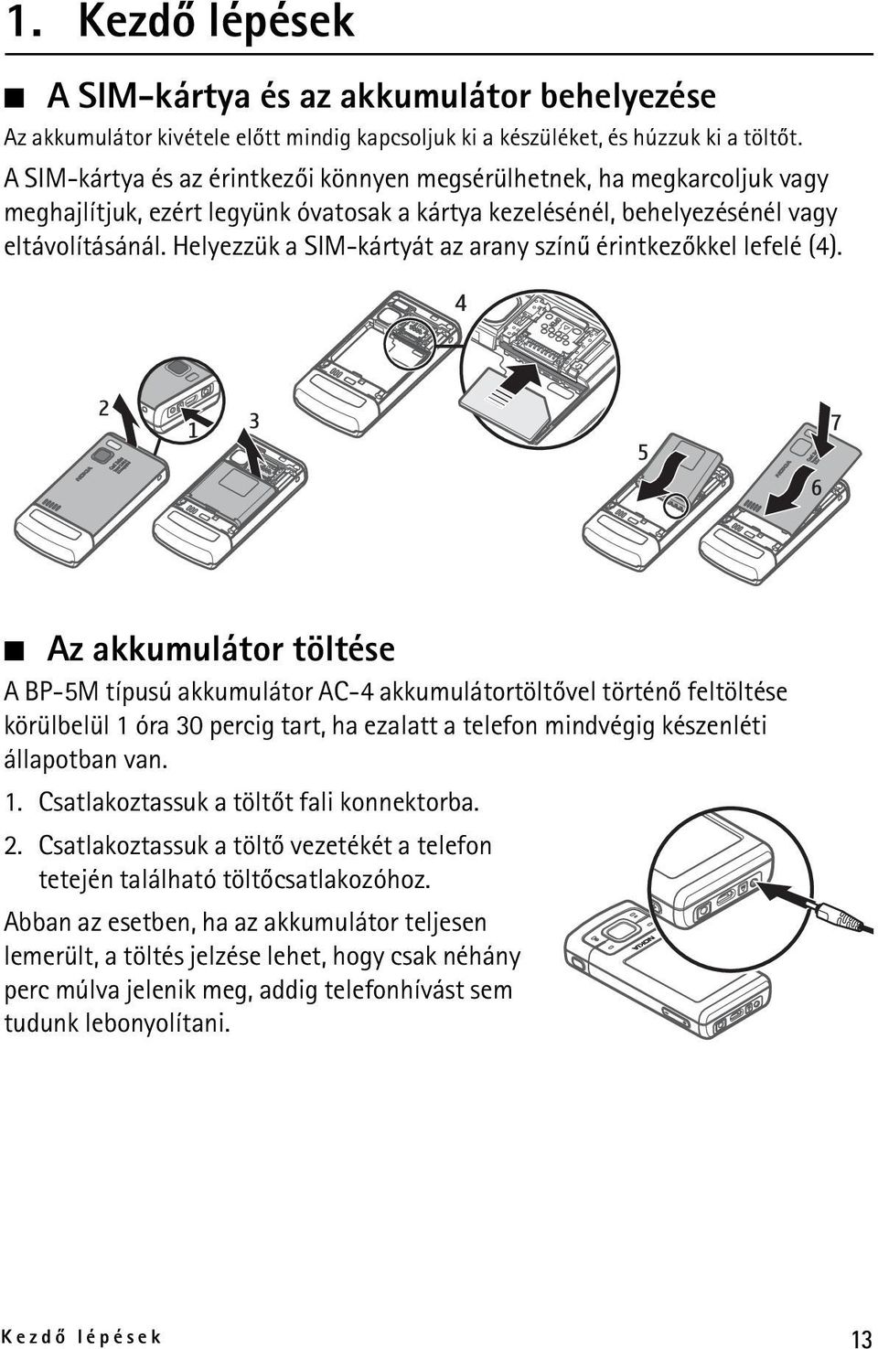 Helyezzük a SIM-kártyát az arany színû érintkezõkkel lefelé (4).