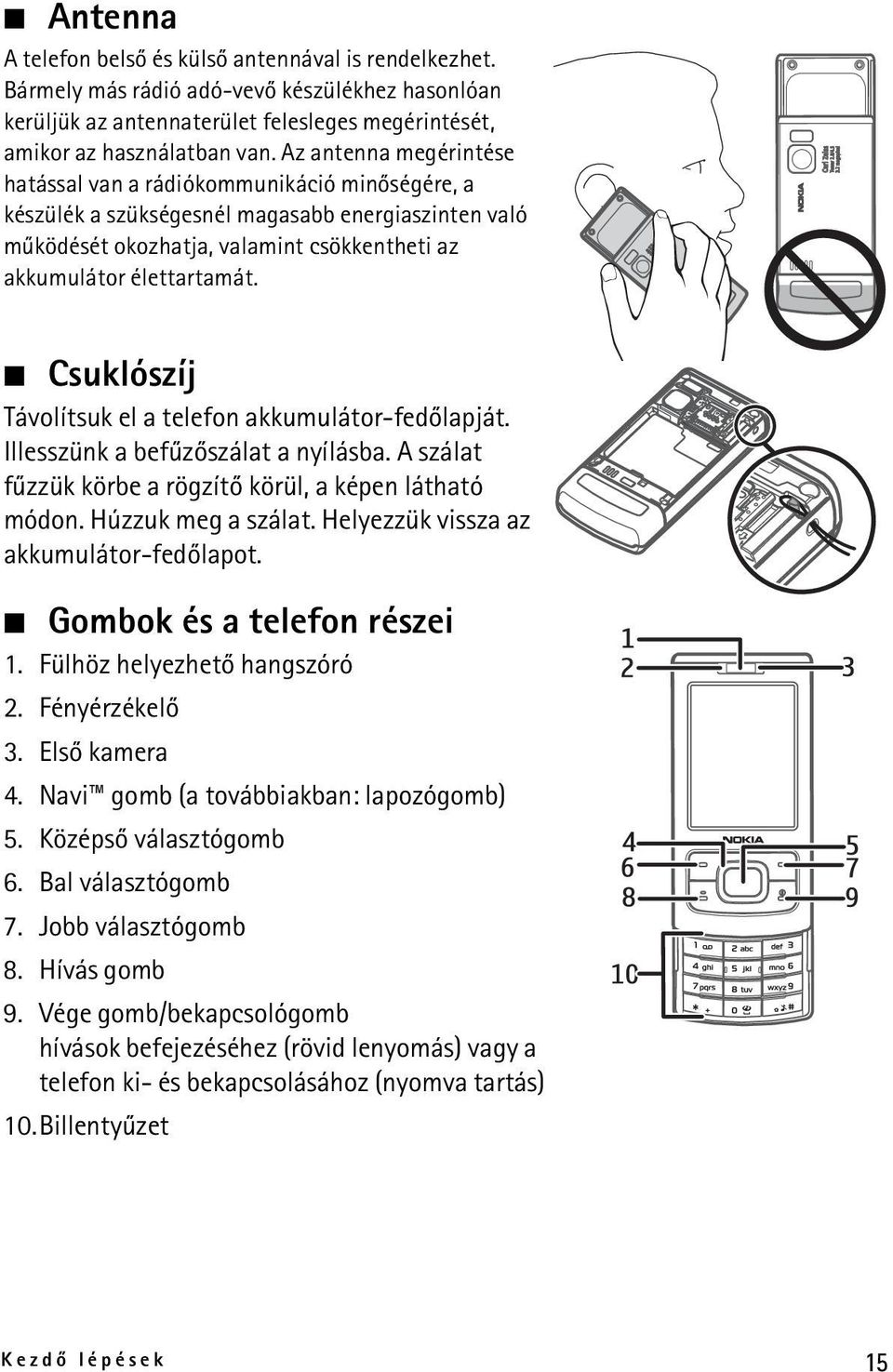 Csuklószíj Távolítsuk el a telefon akkumulátor-fedõlapját. Illesszünk a befûzõszálat a nyílásba. A szálat fûzzük körbe a rögzítõ körül, a képen látható módon. Húzzuk meg a szálat.