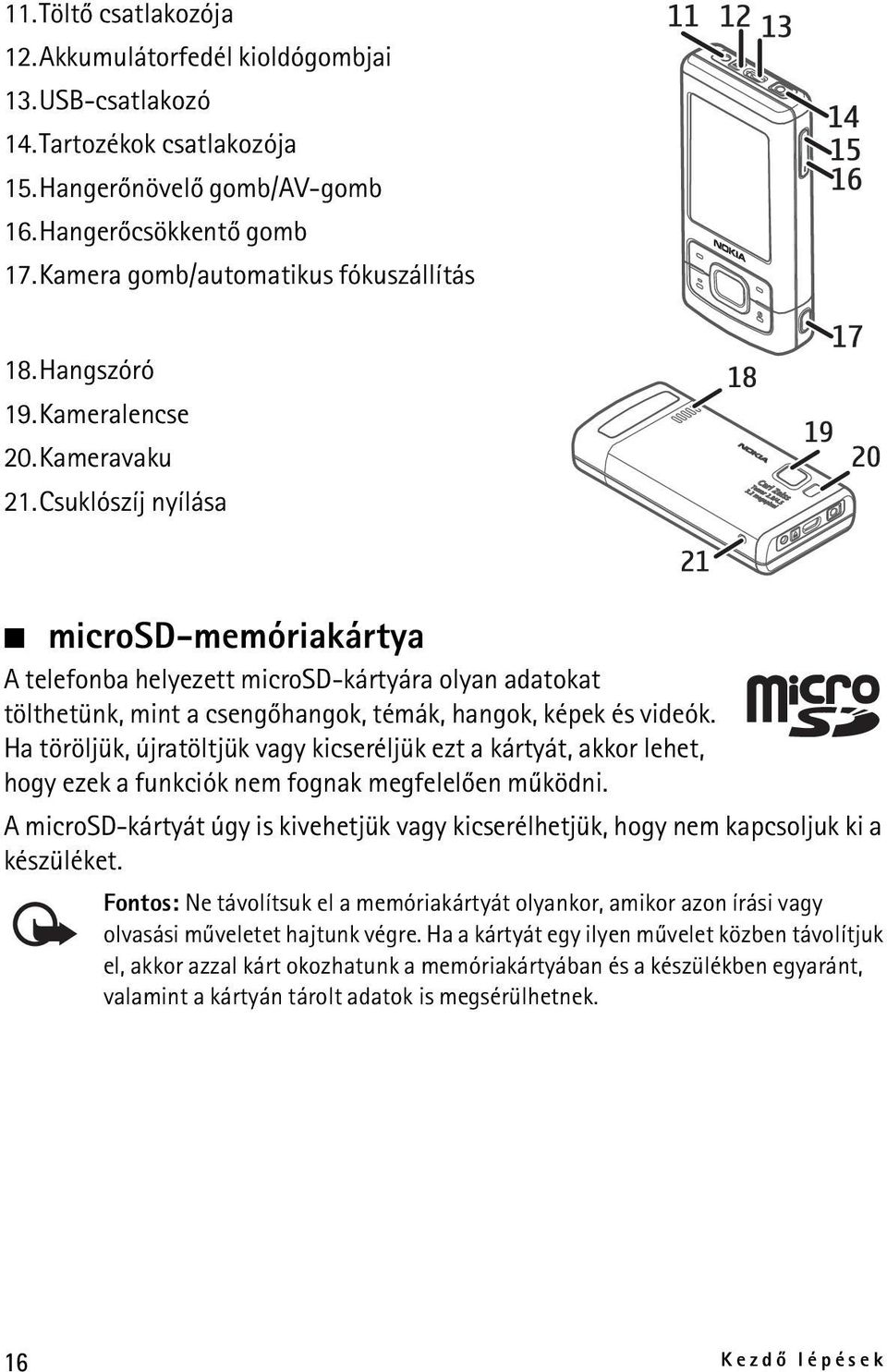 Csuklószíj nyílása microsd-memóriakártya A telefonba helyezett microsd-kártyára olyan adatokat tölthetünk, mint a csengõhangok, témák, hangok, képek és videók.