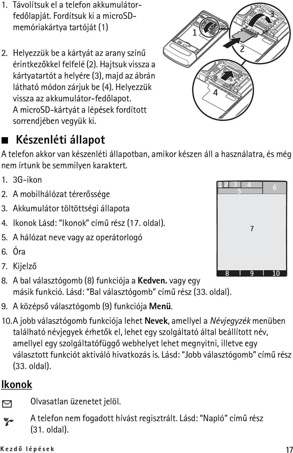 Készenléti állapot A telefon akkor van készenléti állapotban, amikor készen áll a használatra, és még nem írtunk be semmilyen karaktert. 1. 3G-ikon 2. A mobilhálózat térerõssége 3.