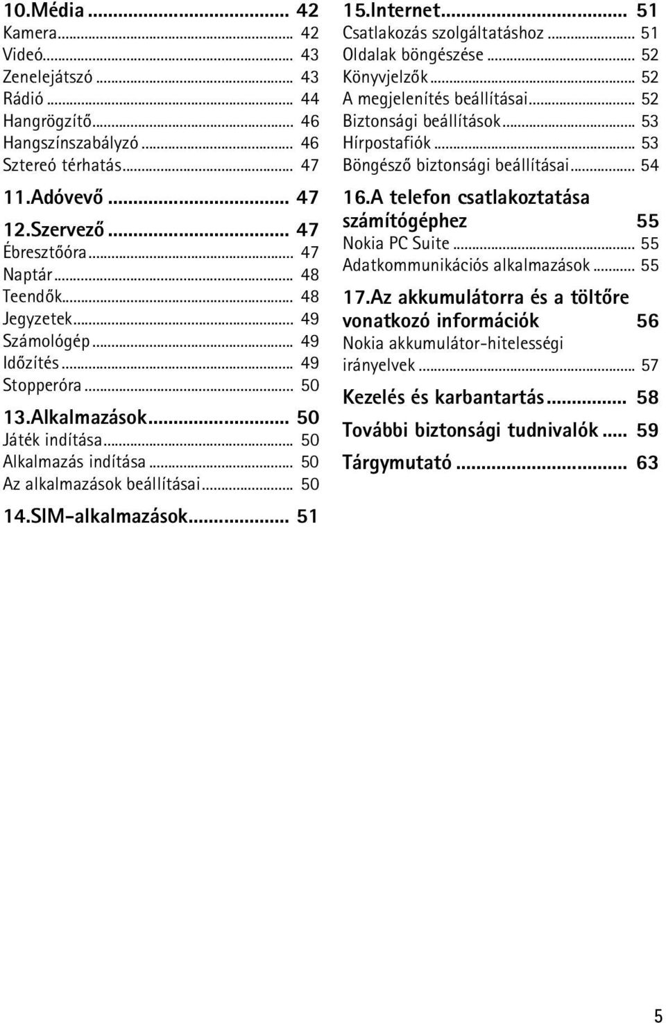 SIM-alkalmazások... 51 15.Internet... 51 Csatlakozás szolgáltatáshoz... 51 Oldalak böngészése... 52 Könyvjelzõk... 52 A megjelenítés beállításai... 52 Biztonsági beállítások... 53 Hírpostafiók.