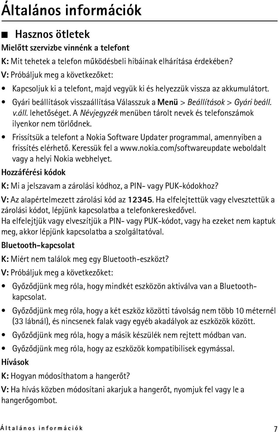 A Névjegyzék menüben tárolt nevek és telefonszámok ilyenkor nem törlõdnek. Frissítsük a telefont a Nokia Software Updater programmal, amennyiben a frissítés elérhetõ. Keressük fel a www.nokia.