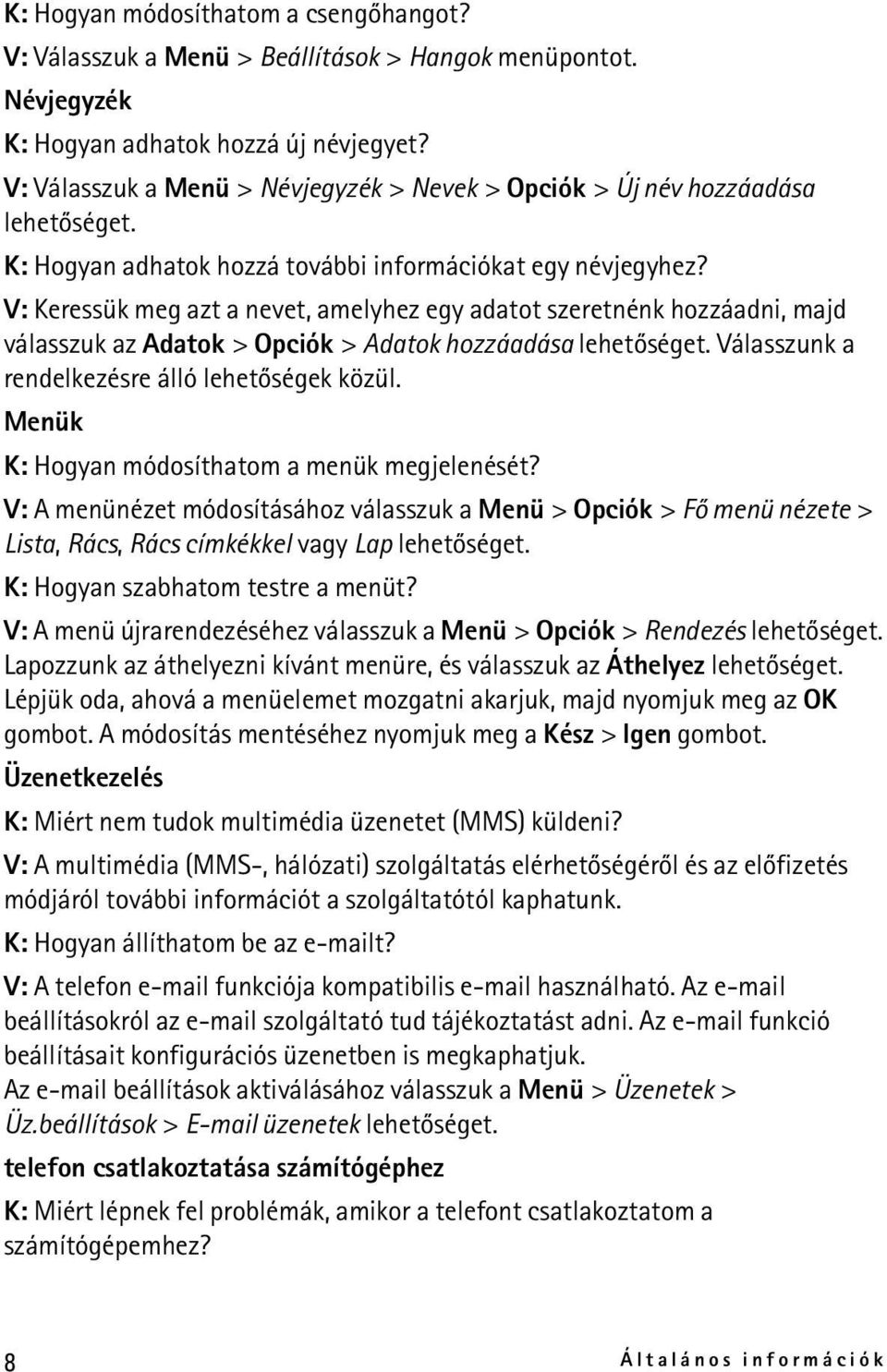 V: Keressük meg azt a nevet, amelyhez egy adatot szeretnénk hozzáadni, majd válasszuk az Adatok > Opciók > Adatok hozzáadása lehetõséget. Válasszunk a rendelkezésre álló lehetõségek közül.