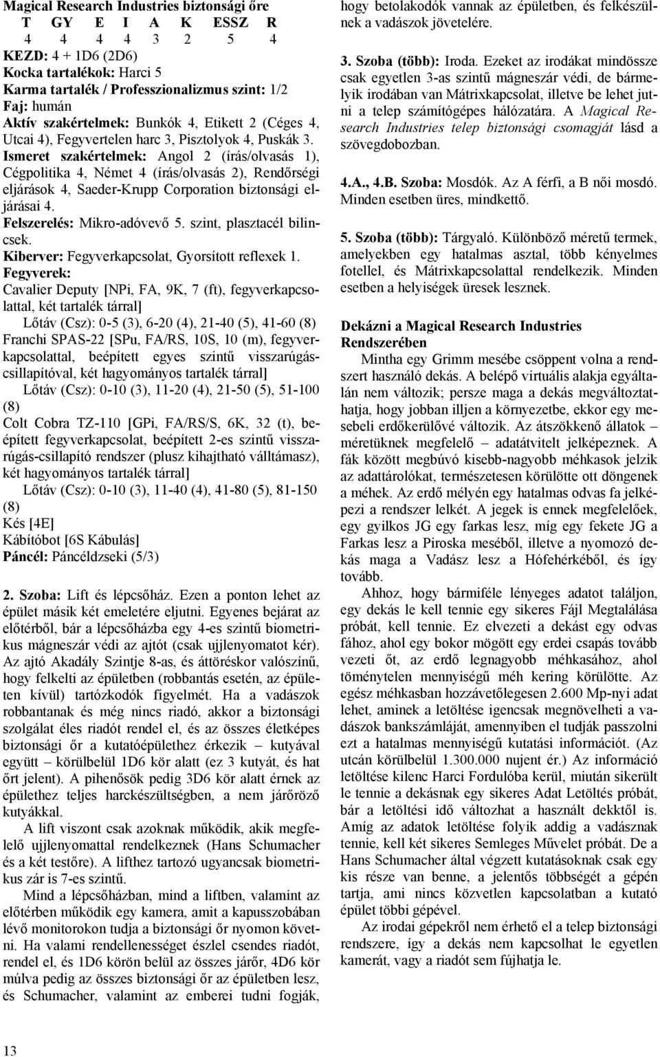 Ismeret szakértelmek: Angol 2 (írás/olvasás 1), Cégpolitika 4, Német 4 (írás/olvasás 2), Rendőrségi eljárások 4, Saeder-Krupp Corporation biztonsági eljárásai 4. Felszerelés: Mikro-adóvevő 5.