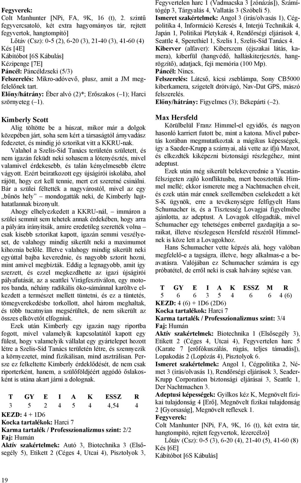 Páncéldzseki (5/3) Felszerelés: Mikro-adóvevő, plusz, amit a JM megfelelőnek tart. Előny/hátrány: Éber alvó (2)*; Erőszakos ( 1); Harci szörnyeteg ( 1).