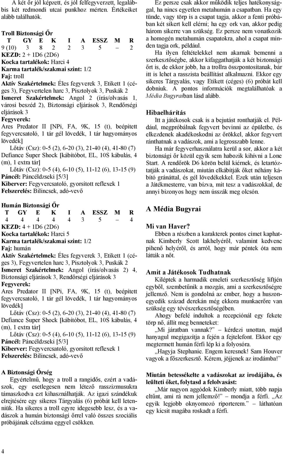 1 (céges 3), Fegyvertelen harc 3, Pisztolyok 3, Puskák 2 Ismeret Szakértelmek: Angol 2 (írás/olvasás 1, városi beszéd 2), Biztonsági eljárások 3, Rendőrségi eljárások 3 Fegyverek: Ares Predator II