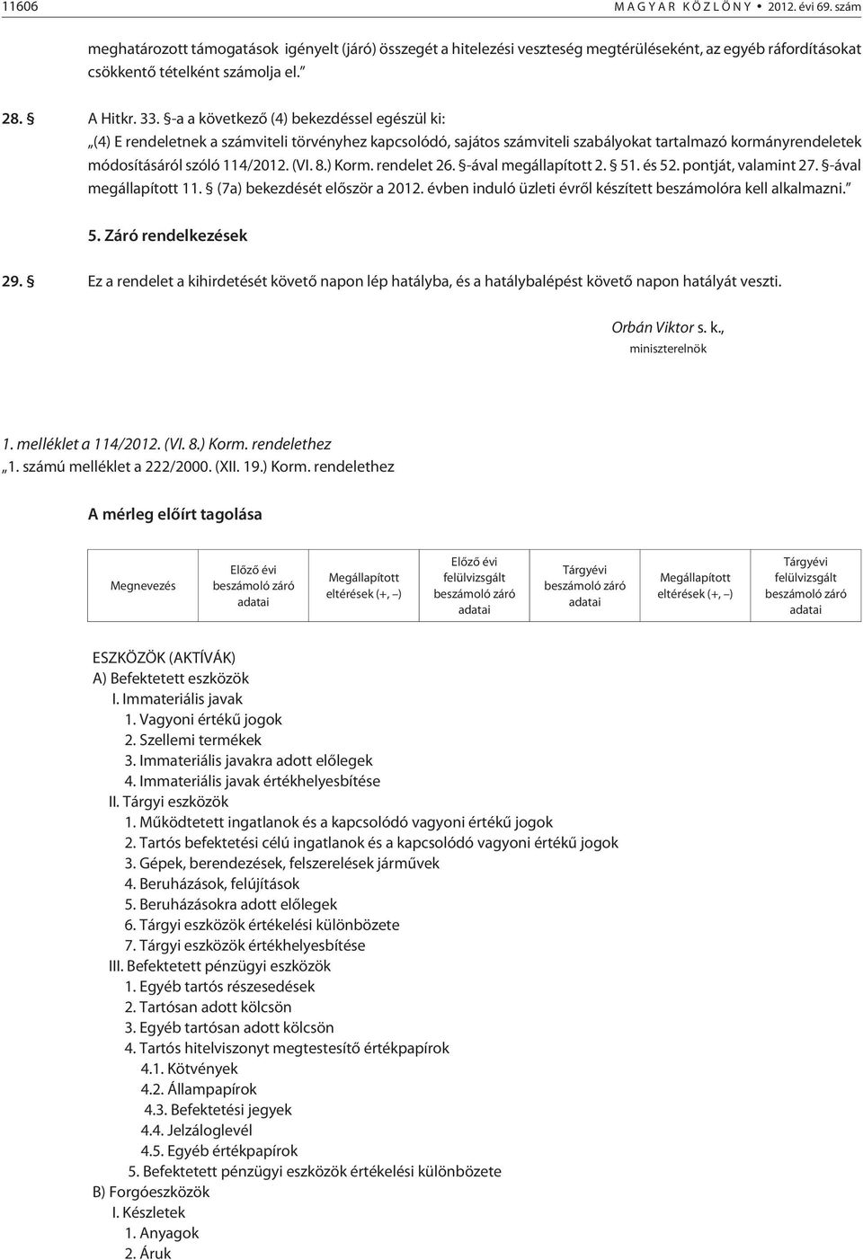 -a a következõ (4) bekezdéssel egészül ki: (4) E rendeletnek a számviteli törvényhez kapcsolódó, sajátos számviteli szabályokat tartalmazó kormányrendeletek módosításáról szóló 114/2012. (VI. 8.