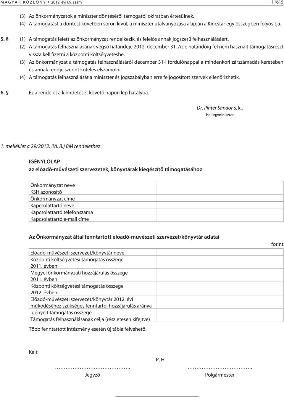 (1) A támogatás felett az önkormányzat rendelkezik, és felelõs annak jogszerû felhasználásáért. (2) A támogatás felhasználásának végsõ határideje 2012. december 31.