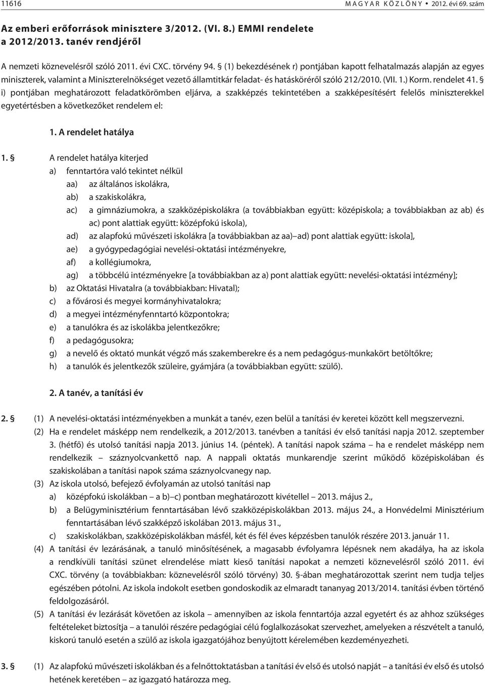 rendelet 41. i) pontjában meghatározott feladatkörömben eljárva, a szakképzés tekintetében a szakképesítésért felelõs miniszterekkel egyetértésben a következõket rendelem el: 1. A rendelet hatálya 1.