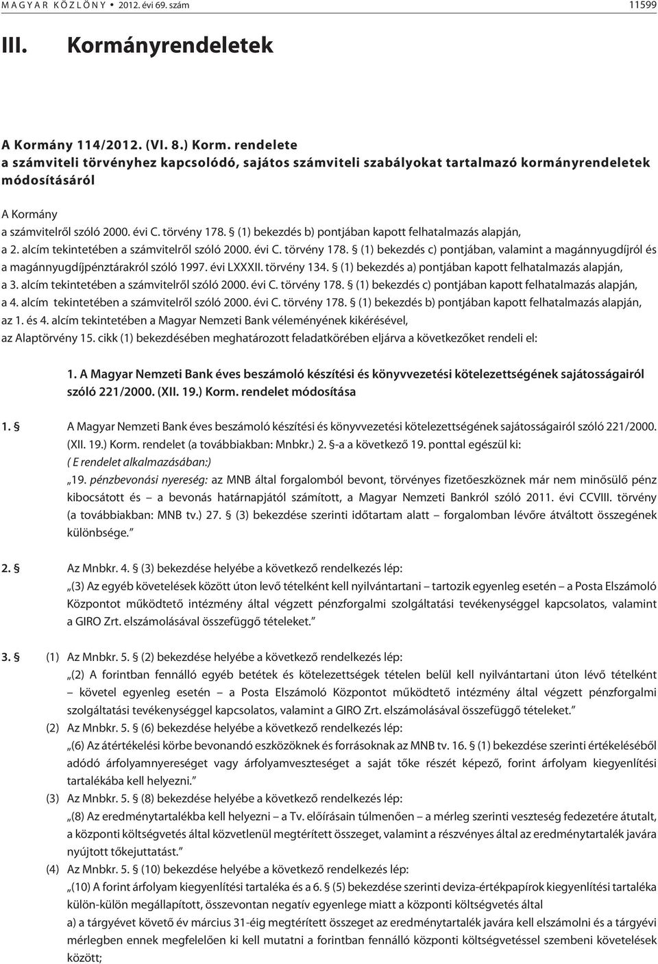 (1) bekezdés b) pontjában kapott felhatalmazás alapján, a 2. alcím tekintetében a számvitelrõl szóló 2000. évi C. törvény 178.