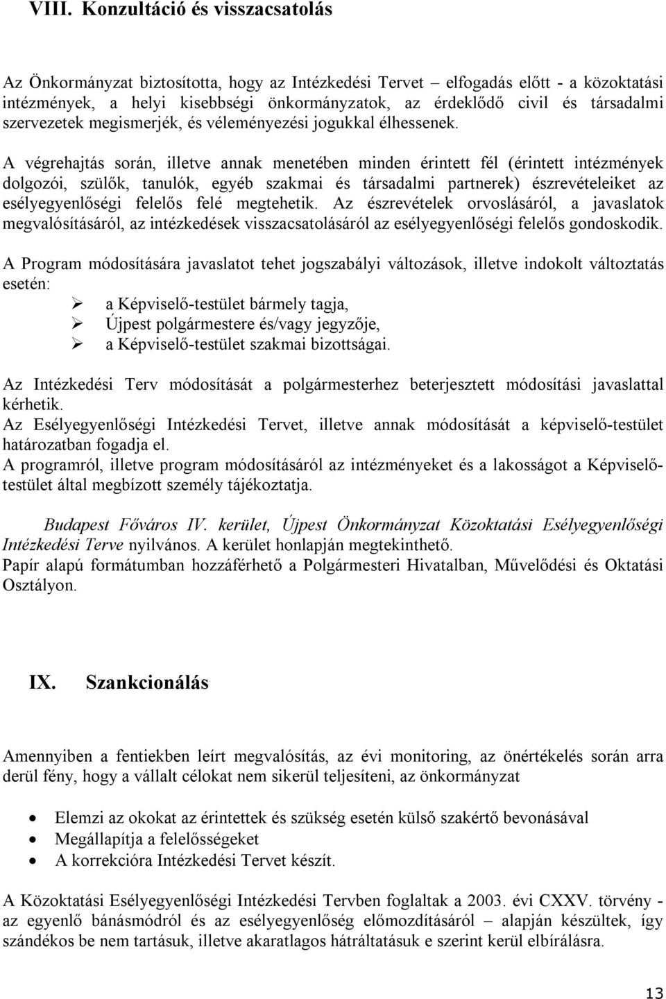 A végrehajtás során, illetve annak menetében minden érintett fél (érintett intézmények dolgozói, szülők, tanulók, egyéb szakmai és társadalmi partnerek) észrevételeiket az esélyegyenlőségi felelős