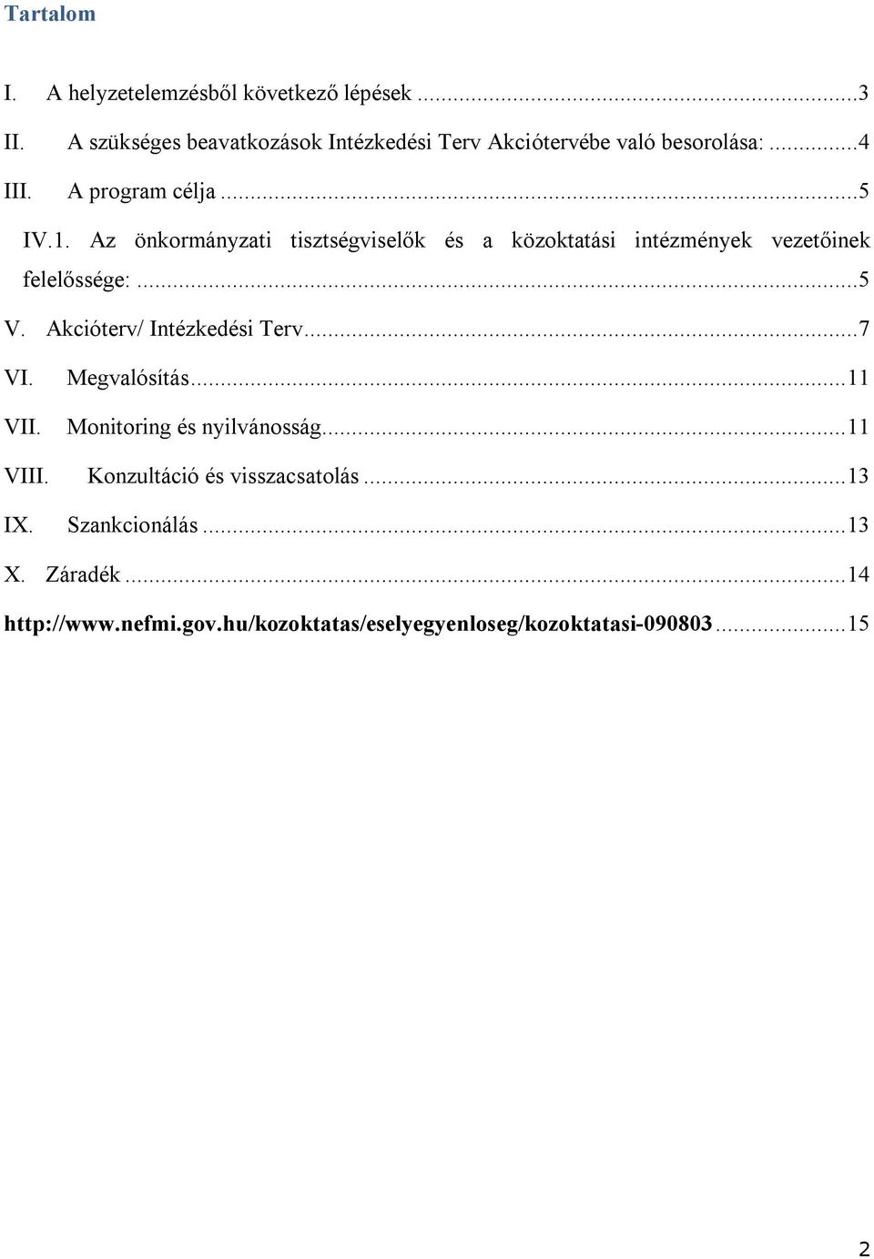 Az önkormányzati tisztségviselők és a közoktatási intézmények vezetőinek felelőssége:...5 V. Akcióterv/ Intézkedési Terv...7 VI.