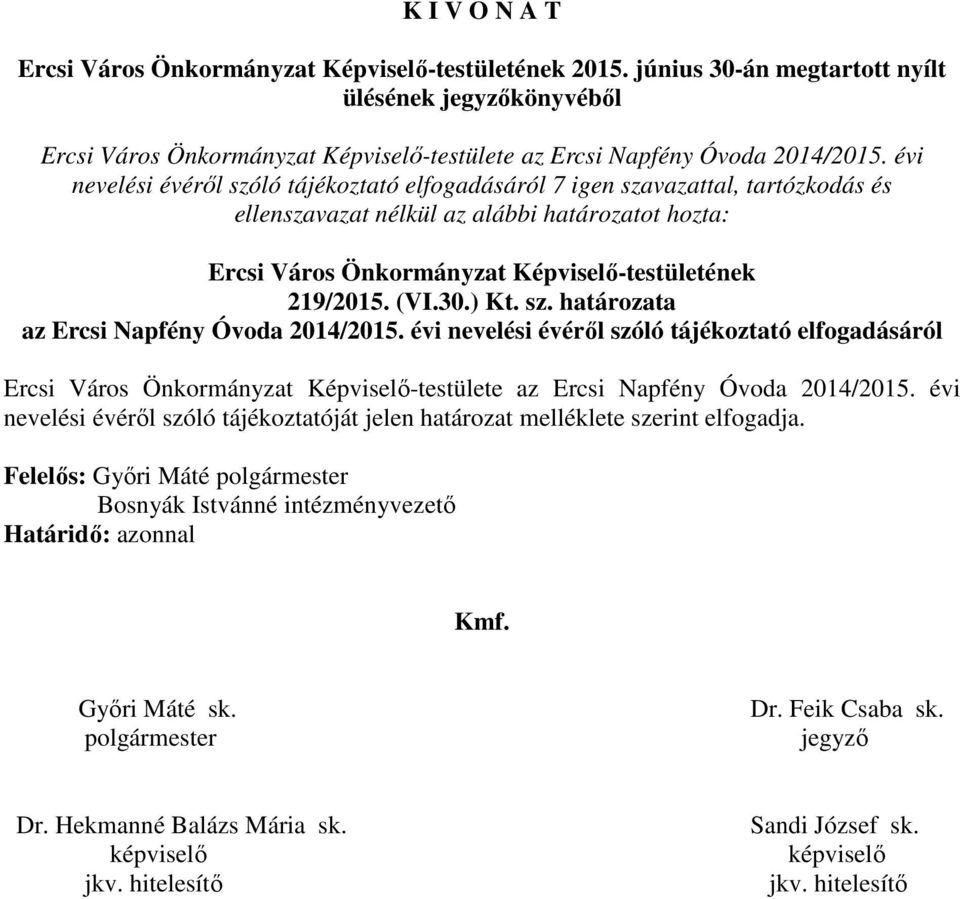 évi nevelési évéről szóló tájékoztató elfogadásáról 7 igen szavazattal, tartózkodás és ellenszavazat nélkül az alábbi határozatot hozta: Ercsi Város Önkormányzat Képviselő-testületének 219/2015. (VI.