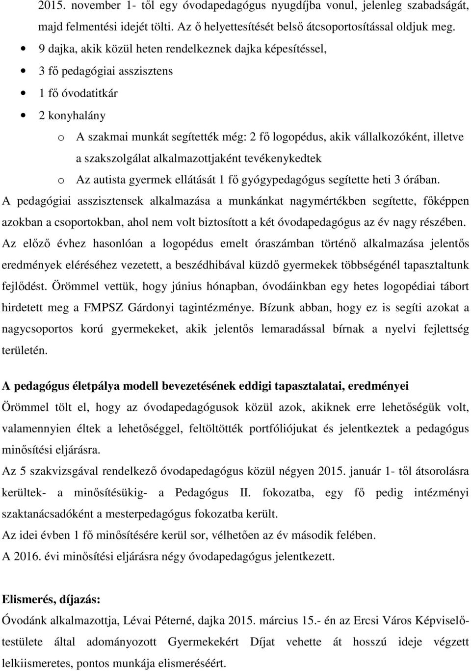 szakszolgálat alkalmazottjaként tevékenykedtek o Az autista gyermek ellátását 1 fő gyógypedagógus segítette heti 3 órában.