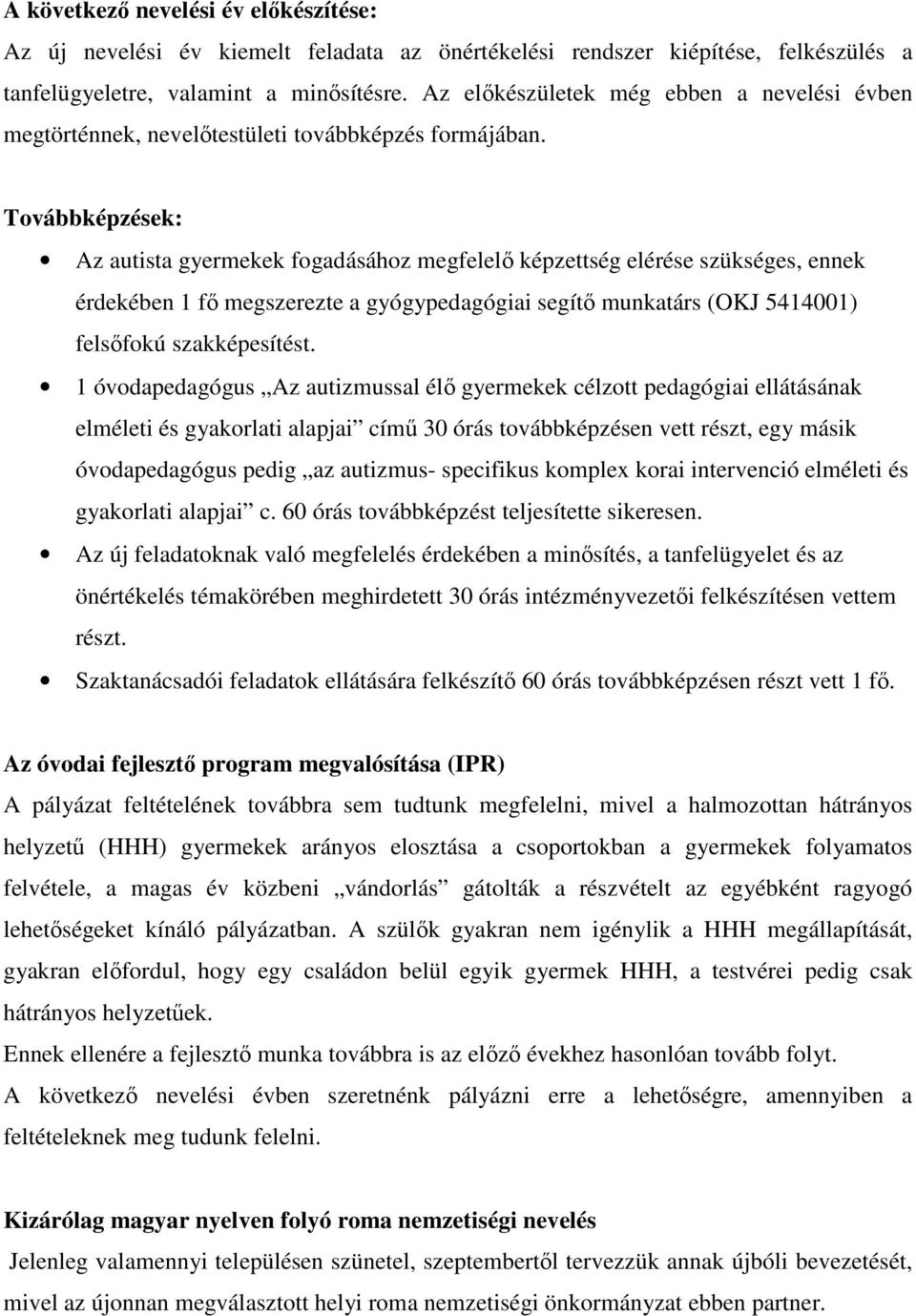 Továbbképzések: Az autista gyermekek fogadásához megfelelő képzettség elérése szükséges, ennek érdekében 1 fő megszerezte a gyógypedagógiai segítő munkatárs (OKJ 5414001) felsőfokú szakképesítést.