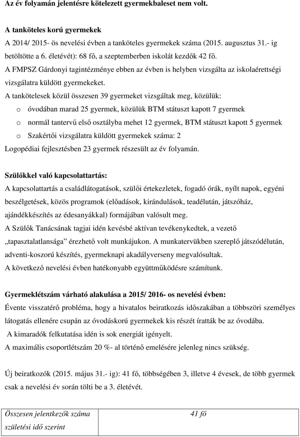 A tankötelesek közül összesen 39 gyermeket vizsgáltak meg, közülük: o óvodában marad 25 gyermek, közülük BTM státuszt kapott 7 gyermek o normál tantervű első osztályba mehet 12 gyermek, BTM státuszt