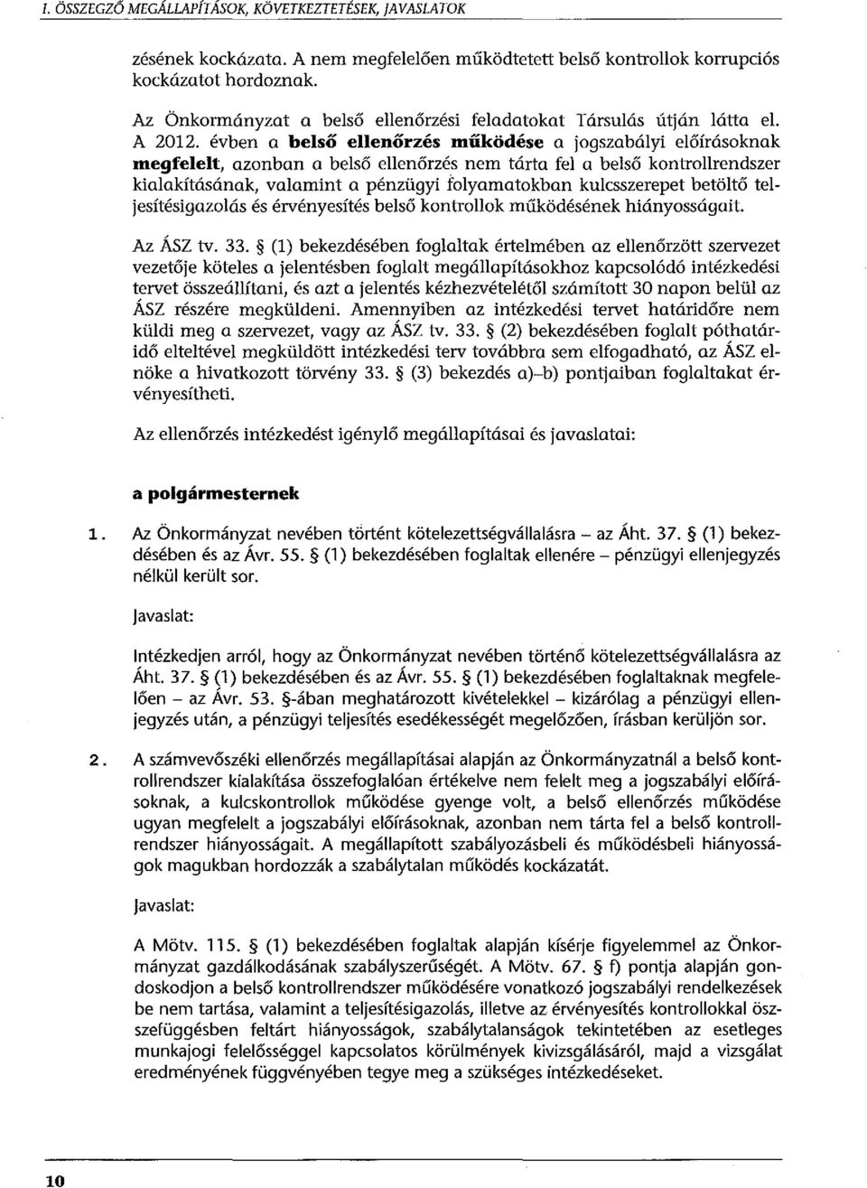 évben a belső ellenőrzés működése a jogszabályi előírásoknak megfelelt, azonban a belső ellenőrzés nem tárta fel a belső kontrollrendszer kialakításának, valamint a pénzügyi folyamatokban