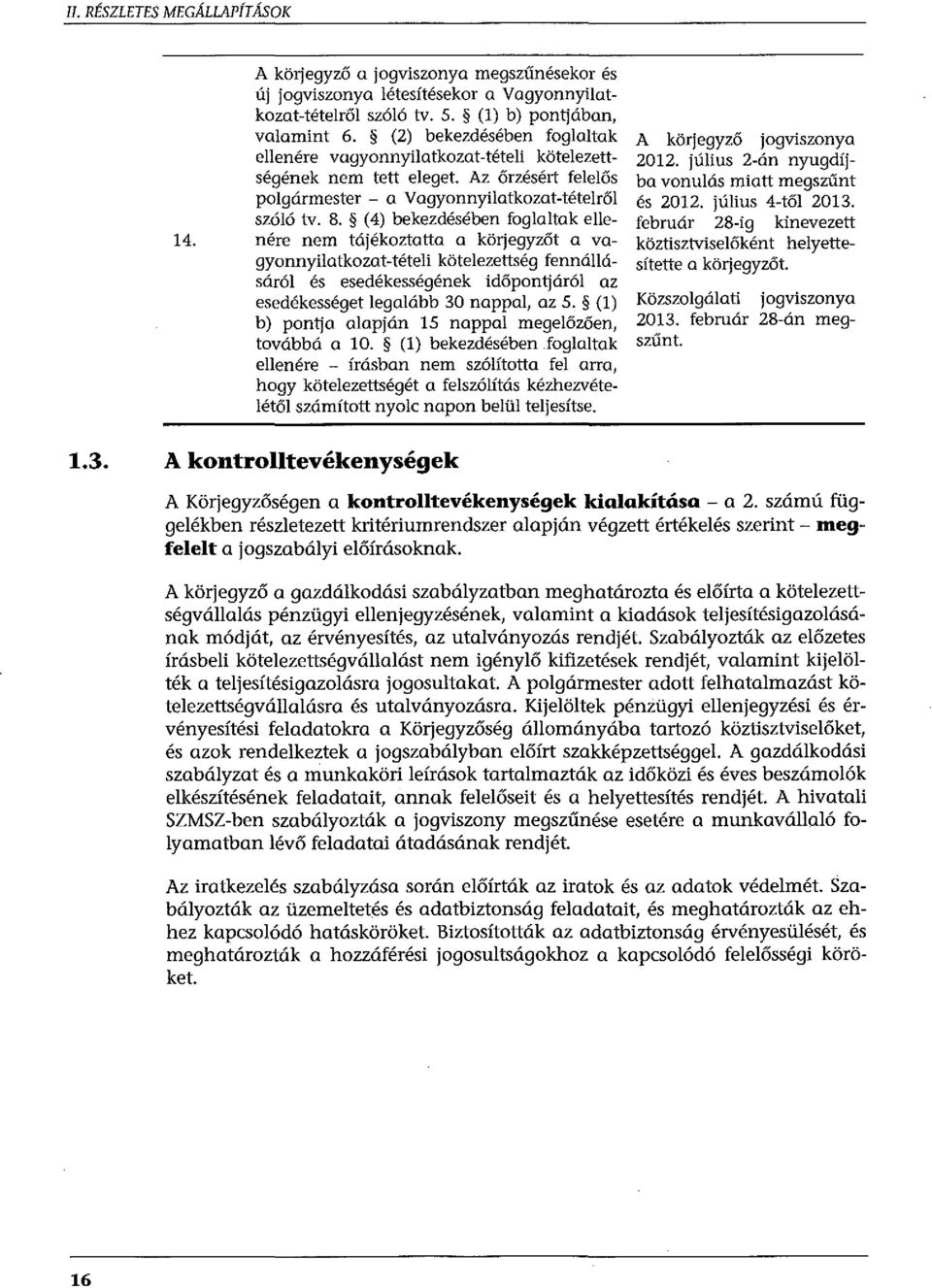 Az őrzésért felelős ba vonulás miatt megszűnt polgármester - a Vagyonnyilatkozat-tételről és 2012. július 4-től 2013. szóló tv. 8. (4) bekezdésében foglaltak elle- február 28-ig kinevezett 14.