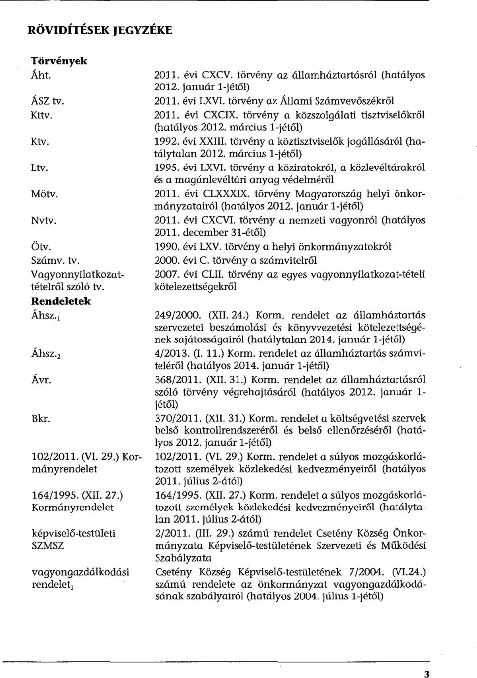 évi LXVI. törvény az Állami Számvevőszékről 2011. évi CXCIX. törvény a közszolgálati tisztviselőkről (hatályos 2012. március l-jétől) 1992. évi XXIIl.