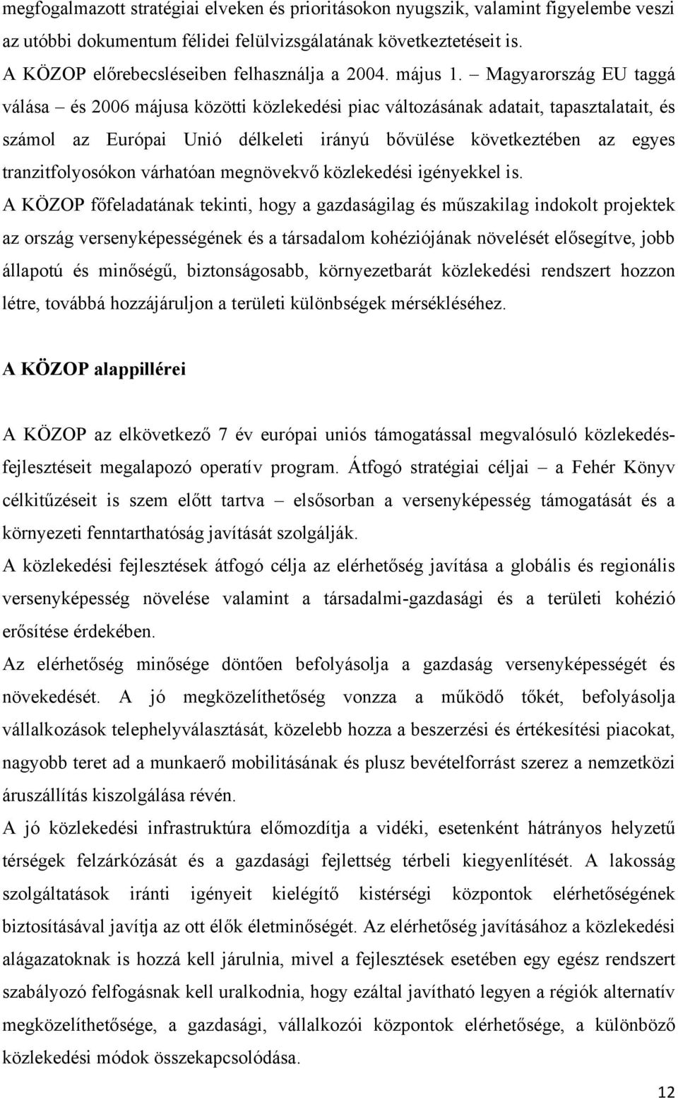 Magyarország EU taggá válása és 2006 májusa közötti közlekedési piac változásának adatait, tapasztalatait, és számol az Európai Unió délkeleti irányú bővülése következtében az egyes tranzitfolyosókon