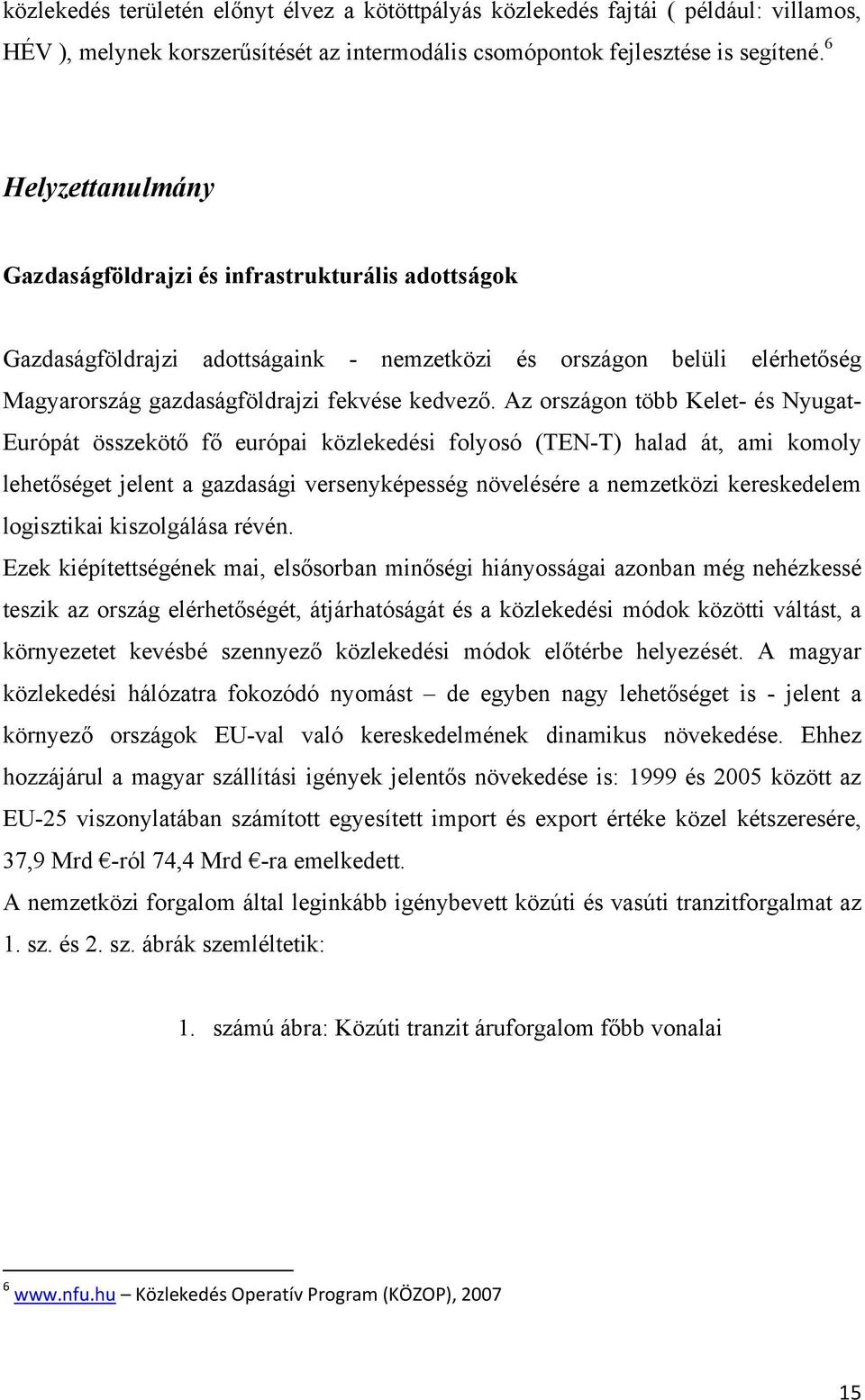 Az országon több Kelet- és Nyugat- Európát összekötő fő európai közlekedési folyosó (TEN-T) halad át, ami komoly lehetőséget jelent a gazdasági versenyképesség növelésére a nemzetközi kereskedelem