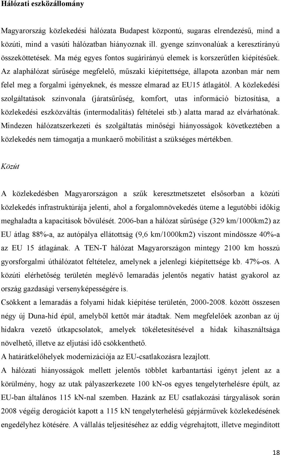 Az alaphálózat sűrűsége megfelelő, műszaki kiépítettsége, állapota azonban már nem felel meg a forgalmi igényeknek, és messze elmarad az EU15 átlagától.