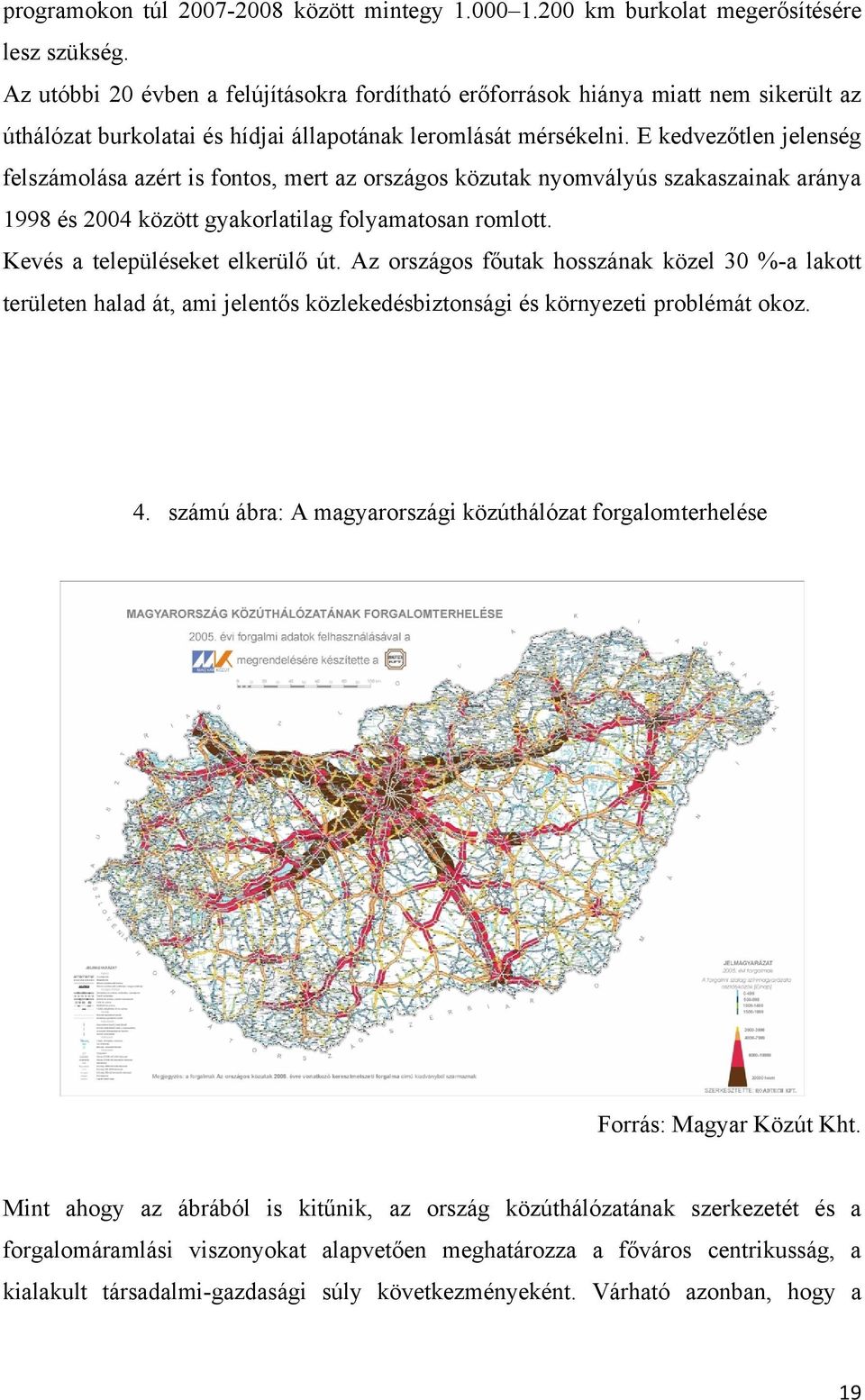 E kedvezőtlen jelenség felszámolása azért is fontos, mert az országos közutak nyomvályús szakaszainak aránya 1998 és 2004 között gyakorlatilag folyamatosan romlott. Kevés a településeket elkerülő út.