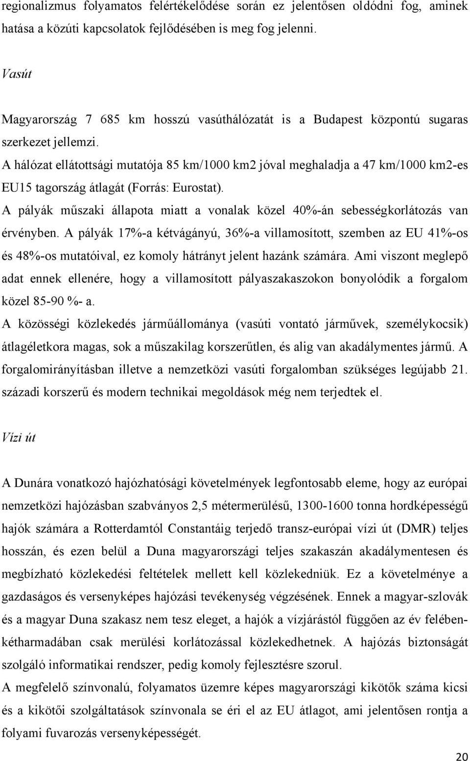 A hálózat ellátottsági mutatója 85 km/1000 km2 jóval meghaladja a 47 km/1000 km2-es EU15 tagország átlagát (Forrás: Eurostat).