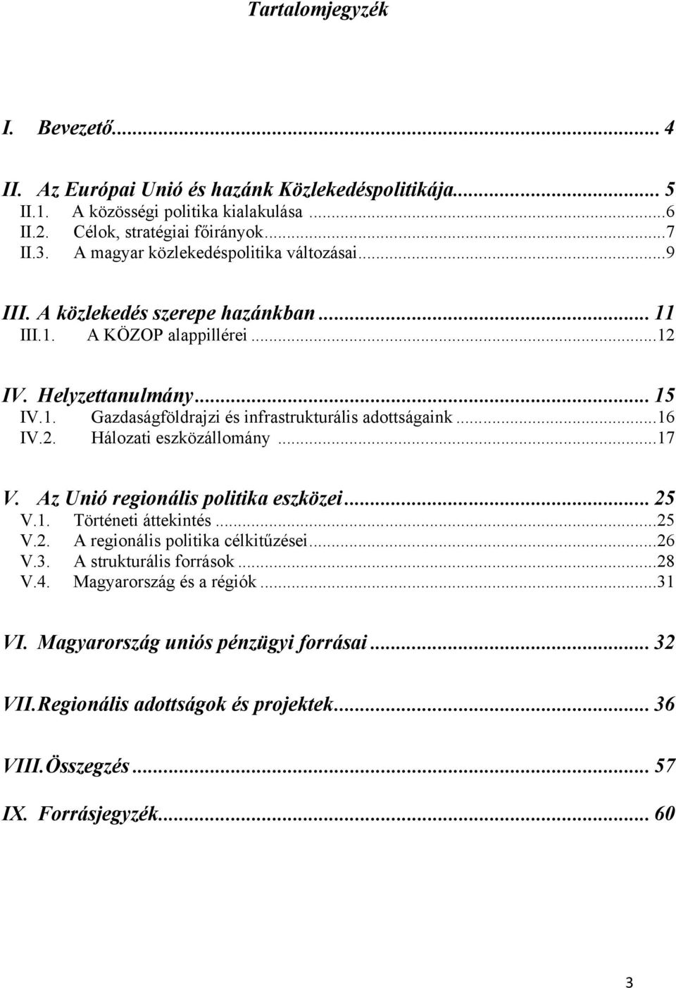 ..16 IV.2. Hálozati eszközállomány...17 V. Az Unió regionális politika eszközei... 25 V.1. Történeti áttekintés...25 V.2. A regionális politika célkitűzései...26 V.3.