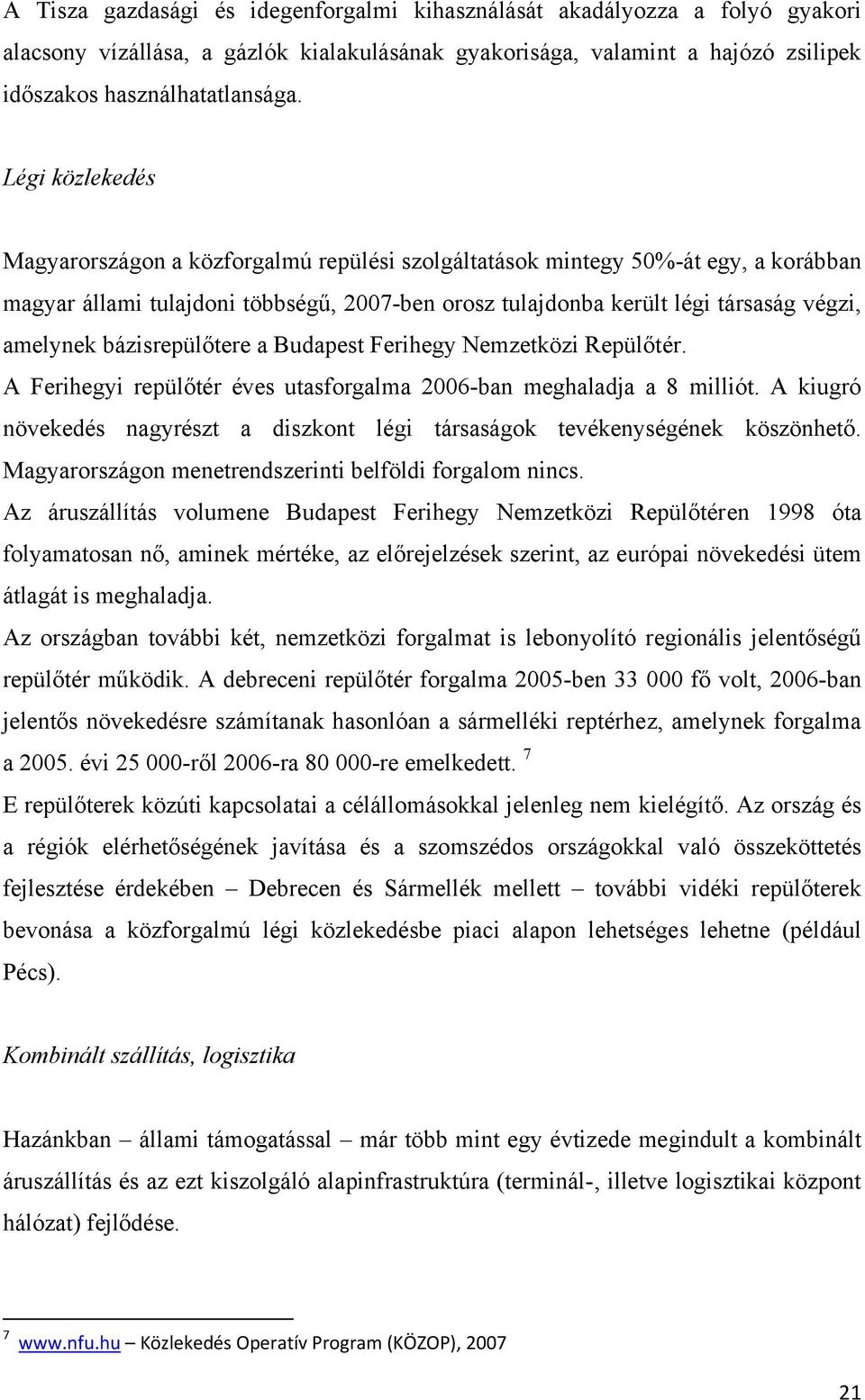 bázisrepülőtere a Budapest Ferihegy Nemzetközi Repülőtér. A Ferihegyi repülőtér éves utasforgalma 2006-ban meghaladja a 8 milliót.