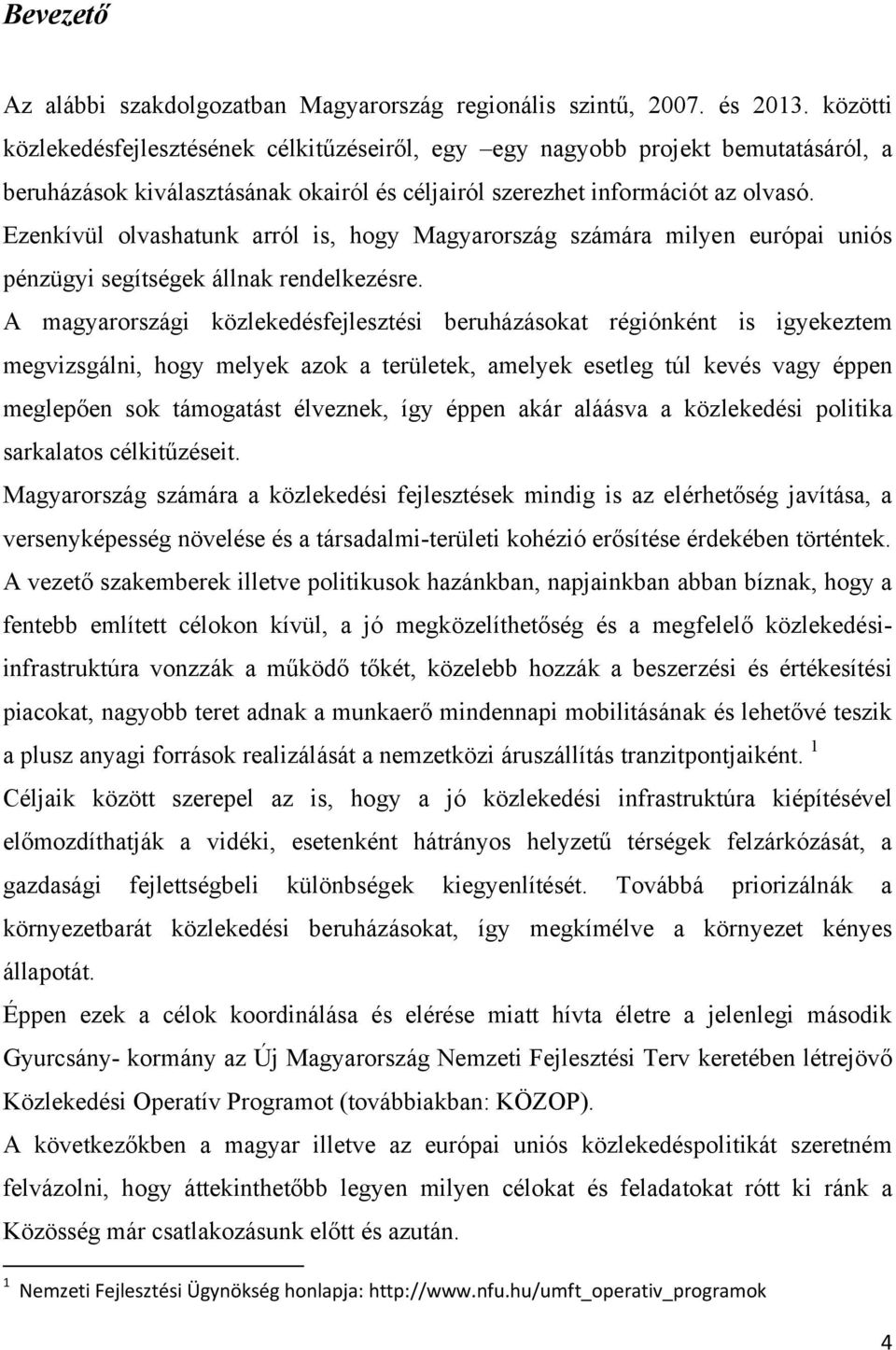 Ezenkívül olvashatunk arról is, hogy Magyarország számára milyen európai uniós pénzügyi segítségek állnak rendelkezésre.