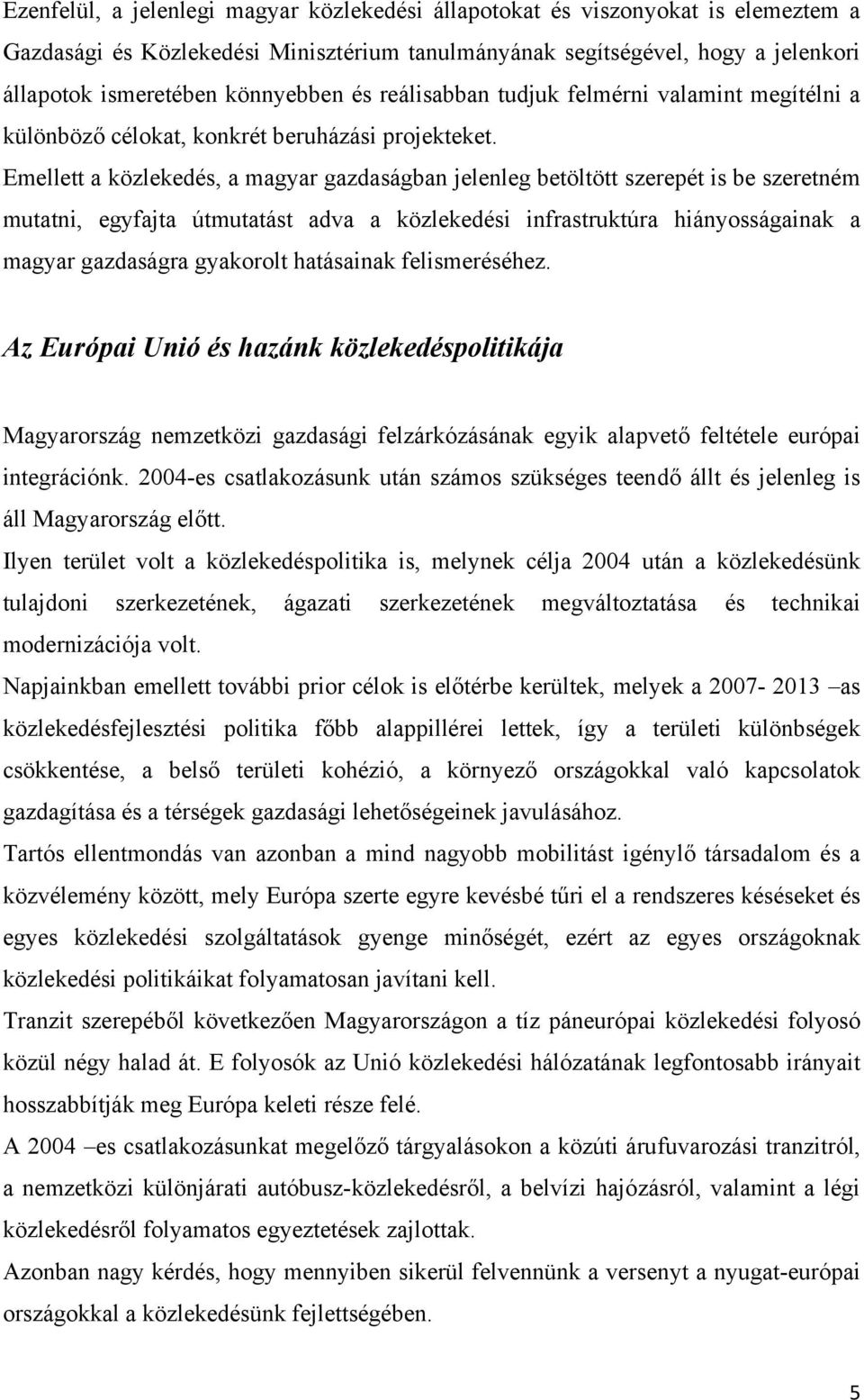 Emellett a közlekedés, a magyar gazdaságban jelenleg betöltött szerepét is be szeretném mutatni, egyfajta útmutatást adva a közlekedési infrastruktúra hiányosságainak a magyar gazdaságra gyakorolt