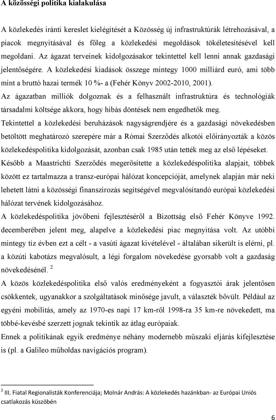 A közlekedési kiadások összege mintegy 1000 milliárd euró, ami több mint a bruttó hazai termék 10 %- a (Fehér Könyv 2002-2010, 2001).