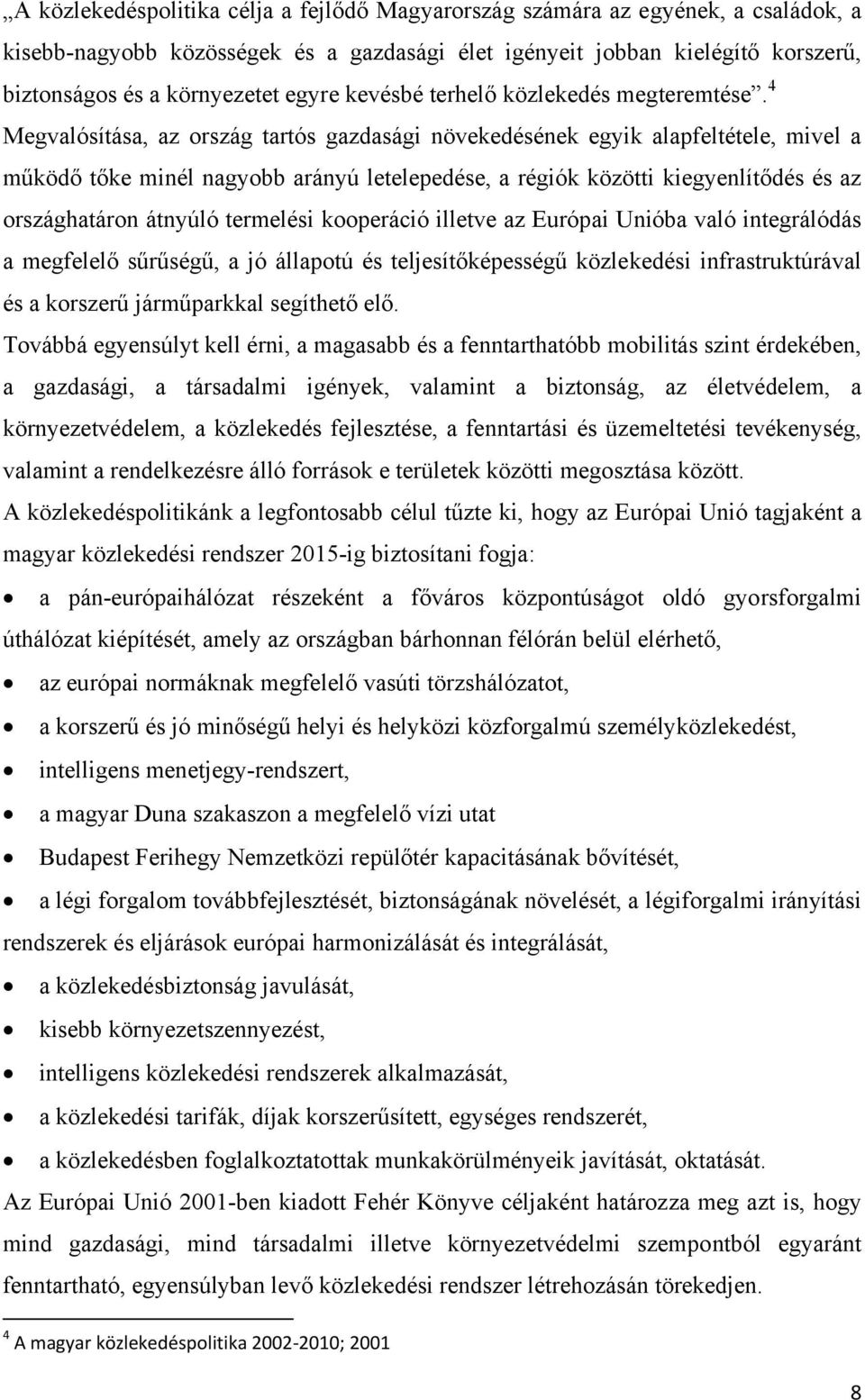 4 Megvalósítása, az ország tartós gazdasági növekedésének egyik alapfeltétele, mivel a működő tőke minél nagyobb arányú letelepedése, a régiók közötti kiegyenlítődés és az országhatáron átnyúló