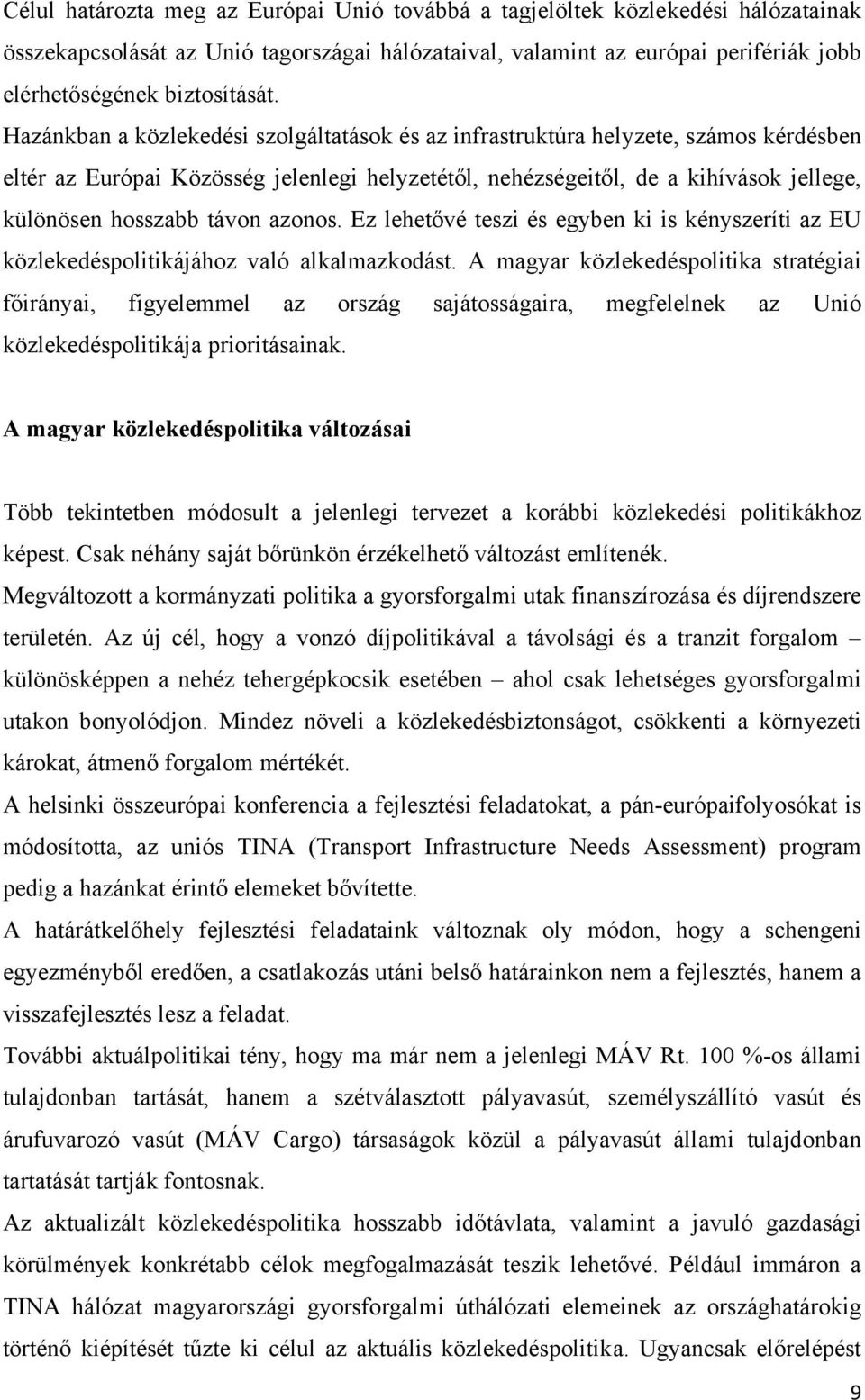 azonos. Ez lehetővé teszi és egyben ki is kényszeríti az EU közlekedéspolitikájához való alkalmazkodást.