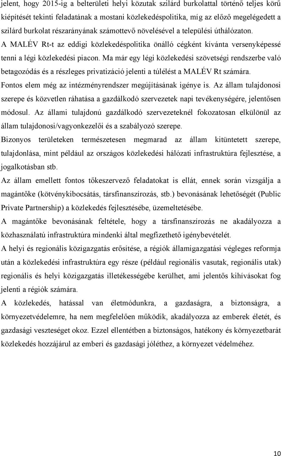 Ma már egy légi közlekedési szövetségi rendszerbe való betagozódás és a részleges privatizáció jelenti a túlélést a MALÉV Rt számára. Fontos elem még az intézményrendszer megújításának igénye is.