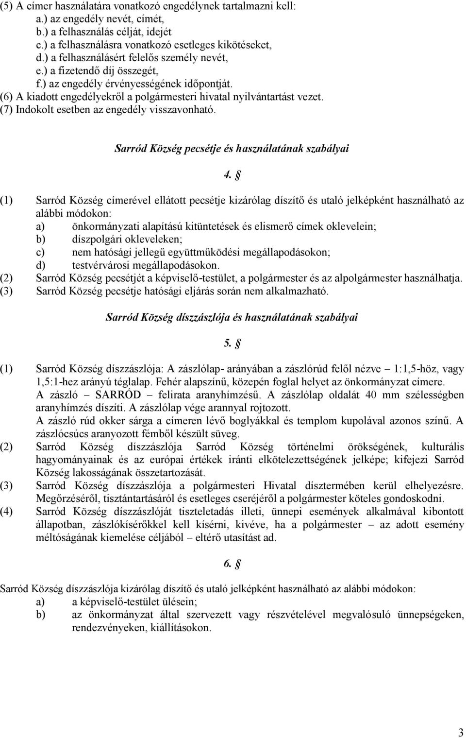 (7) Indokolt esetben az engedély visszavonható. Sarród Község pecsétje és használatának szabályai 4.