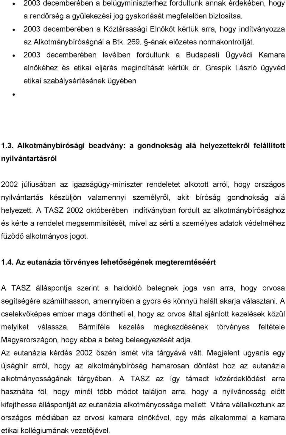 2003 decemberében levélben fordultunk a Budapesti Ügyvédi Kamara elnökéhez és etikai eljárás megindítását kértük dr. Grespik László ügyvéd etikai szabálysértésének ügyében 1.3. Alkotmánybírósági