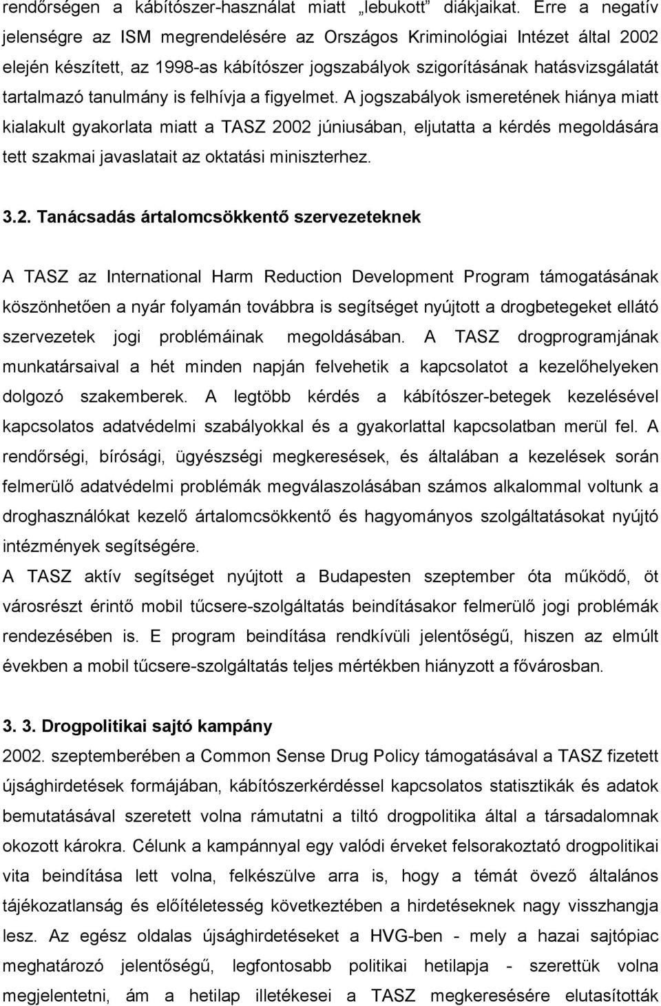 is felhívja a figyelmet. A jogszabályok ismeretének hiánya miatt kialakult gyakorlata miatt a TASZ 2002 júniusában, eljutatta a kérdés megoldására tett szakmai javaslatait az oktatási miniszterhez. 3.