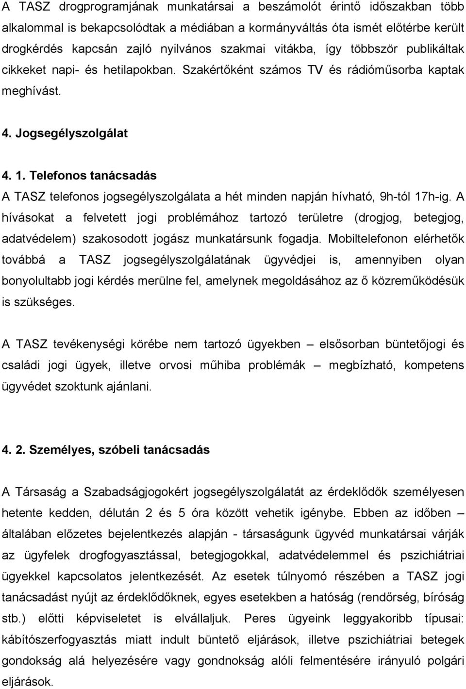 Telefonos tanácsadás A TASZ telefonos jogsegélyszolgálata a hét minden napján hívható, 9h-tól 17h-ig.