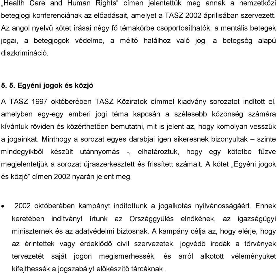 5. Egyéni jogok és közjó A TASZ 1997 októberében TASZ Köziratok címmel kiadvány sorozatot indított el, amelyben egy-egy emberi jogi téma kapcsán a szélesebb közönség számára kívántuk röviden és