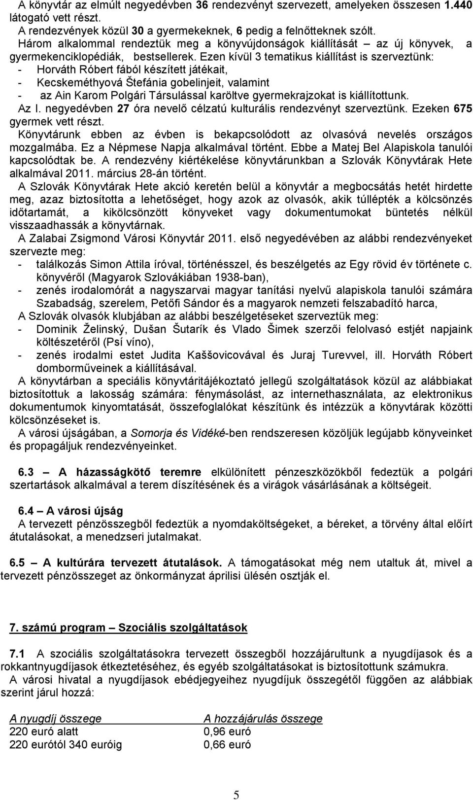 Ezen kívül 3 tematikus kiállítást is szerveztünk: - Horváth Róbert fából készített játékait, - Kecskeméthyová Štefánia gobelinjeit, valamint - az Ain Karom Polgári Társulással karöltve