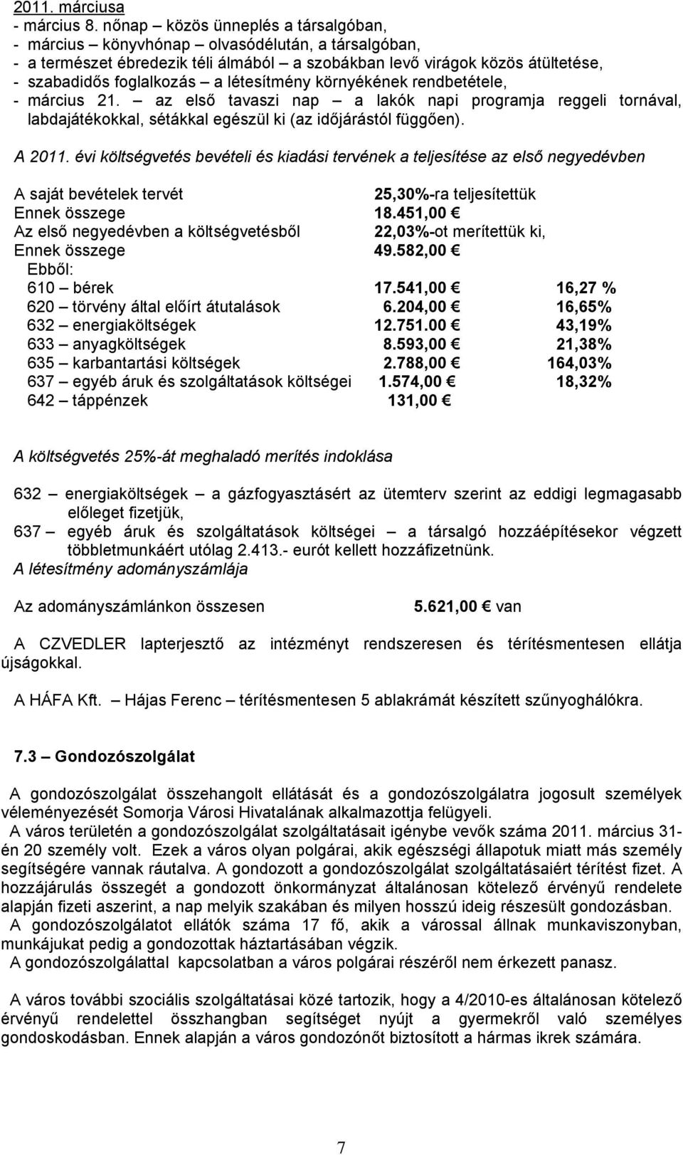 létesítmény környékének rendbetétele, - március 21. az első tavaszi nap a lakók napi programja reggeli tornával, labdajátékokkal, sétákkal egészül ki (az időjárástól függően). A 2011.