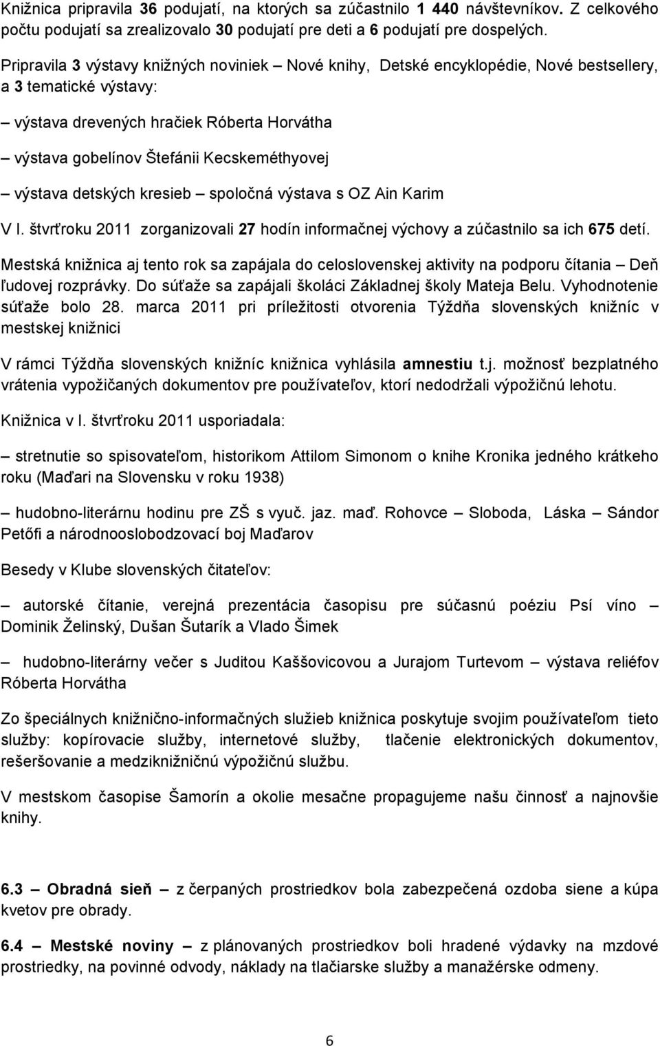 výstava detských kresieb spoločná výstava s OZ Ain Karim V I. štvrťroku 2011 zorganizovali 27 hodín informačnej výchovy a zúčastnilo sa ich 675 detí.