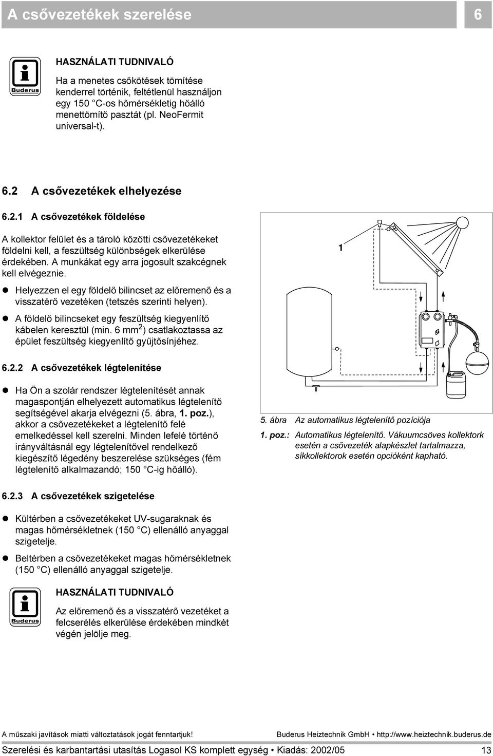 A munkákat egy arra jogosult szakcégnek kell elvégeznie. Helyezzen el egy földelő bilincset az előremenő és a visszatérő vezetéken (tetszés szerinti helyen).