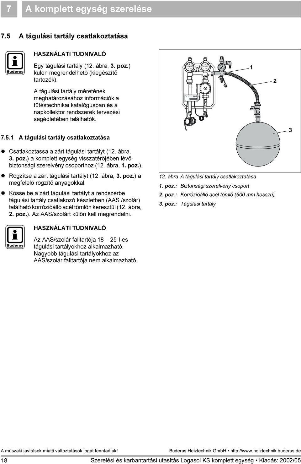 A tágulási tartály csatlakoztatása 2 3 Csatlakoztassa a zárt tágulási tartályt (2. ábra, 3. poz.) a komplett egység visszatérőjében lévő biztonsági szerelvény csoporthoz (2. ábra,. poz.). Rögzítse a zárt tágulási tartályt (2.