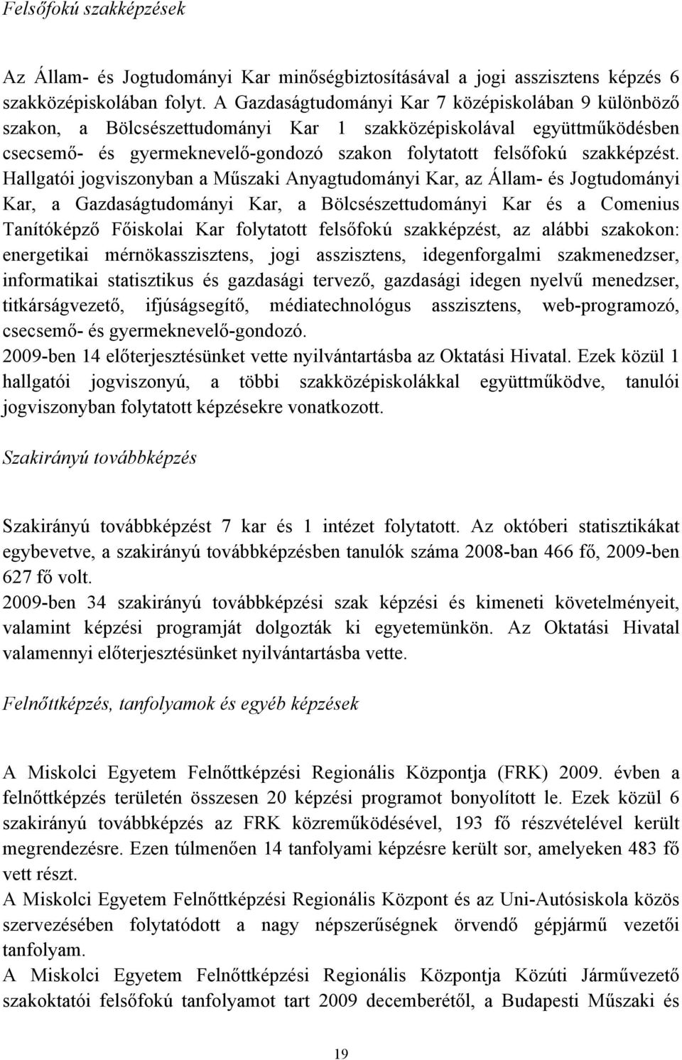 Hallgatói jogviszonyban a Műszaki Anyagtudományi Kar, az Állam- és Jogtudományi Kar, a Gazdaságtudományi Kar, a Bölcsészettudományi Kar és a Comenius Tanítóképző Főiskolai Kar folytatott felsőfokú