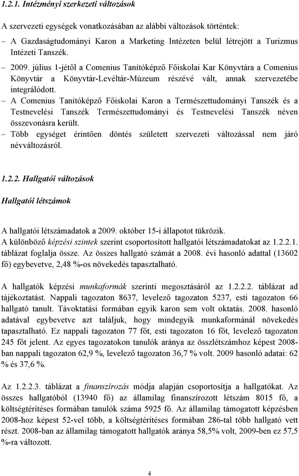 A Comenius Tanítóképző Főiskolai Karon a Természettudományi Tanszék és a Testnevelési Tanszék Természettudományi és Testnevelési Tanszék néven összevonásra került.